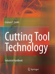 Title: Cutting Tool Technology: Industrial Handbook / Edition 1, Author: Graham T. Smith