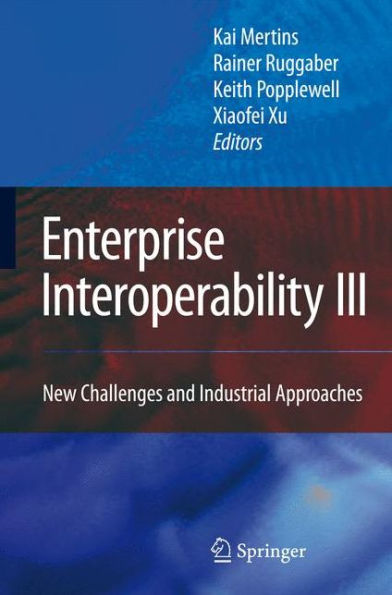 Enterprise Interoperability III: New Challenges and Industrial Approaches / Edition 1