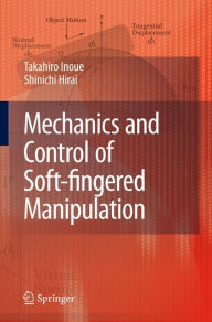 Title: Mechanics and Control of Soft-fingered Manipulation / Edition 1, Author: Takahiro Inoue