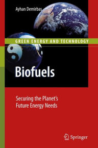 Title: Biofuels: Securing the Planet's Future Energy Needs / Edition 1, Author: Ayhan Demirbas