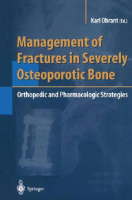 Title: Management of Fractures in Severely Osteoporotic Bone: Orthopedic and Pharmacologic Strategies / Edition 1, Author: Karl Obrant