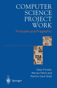 Title: Computer Science Project Work: Principles and Pragmatics / Edition 1, Author: Sally Fincher