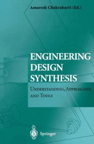 Title: Engineering Design Synthesis: Understanding, Approaches and Tools / Edition 1, Author: Amaresh Chakrabarti