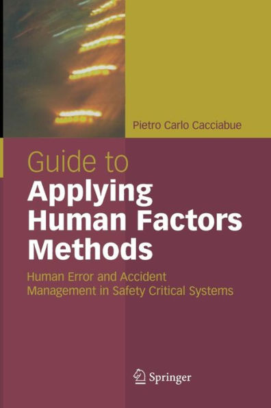 Guide to Applying Human Factors Methods: Human Error and Accident Management in Safety-Critical Systems / Edition 1