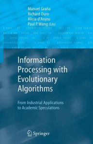 Title: Information Processing with Evolutionary Algorithms: From Industrial Applications to Academic Speculations / Edition 1, Author: Manuel Grana