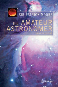 Title: The Amateur Astronomer / Edition 12, Author: Patrick Moore