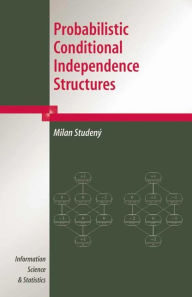 Title: Probabilistic Conditional Independence Structures / Edition 1, Author: Milan Studeny