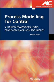 Title: Process Modelling for Control: A Unified Framework Using Standard Black-box Techniques / Edition 1, Author: Benoît Codrons