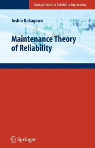 Title: Maintenance Theory of Reliability / Edition 1, Author: Toshio Nakagawa