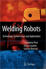 Title: Welding Robots: Technology, System Issues and Application / Edition 1, Author: J. Norberto Pires