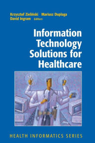 Title: Information Technology Solutions for Healthcare / Edition 1, Author: Krzysztof Zielinski