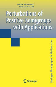 Title: Perturbations of Positive Semigroups with Applications / Edition 1, Author: Jacek Banasiak