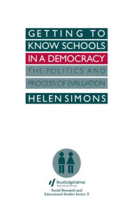 Title: Getting To Know Schools In A Democracy: The Politics And Process Of Evaluation, Author: Helen Simons