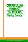 Curriculum: Product Or Praxis? / Edition 1