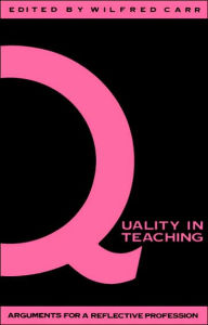 Title: Quality In Teaching: Arguments For A Reflective Profession / Edition 1, Author: Wilfred Carr