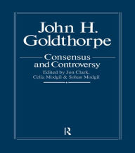 Title: John Goldthorpe: Consensus And Controversy / Edition 1, Author: Jon Clark