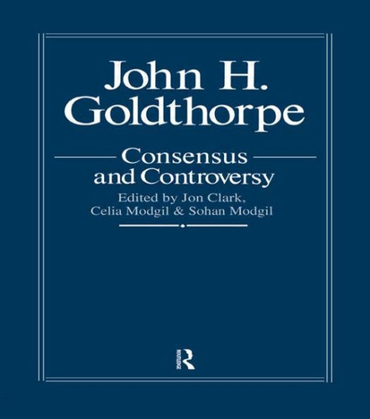 John Goldthorpe: Consensus And Controversy / Edition 1