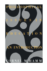 Title: Philosophical Issues In Education: An Introduction / Edition 1, Author: Cornel M. Hamm