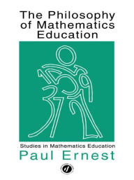 Title: The Philosophy of Mathematics Education / Edition 1, Author: Paul Ernest