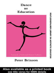 Title: Dance As Education: Towards A National Dance Culture, Author: Peter Brinson