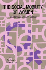 Title: The Social Mobility Of Women: Beyond Male Mobility Models, Author: Geoff Payne