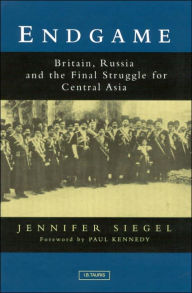 Title: Endgame: Britain, Russia and the Final Struggle for Central Asia, Author: Jennifer Siegel