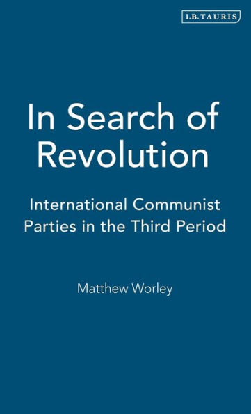 In Search of Revolution: International Communist Parties in the "Third Period"