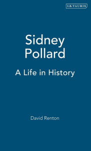 Title: Sidney Pollard: A Life in History / Edition 1, Author: David Renton