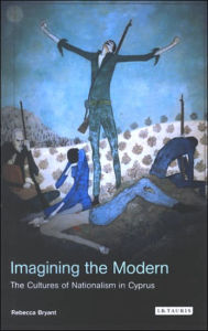 Title: Imagining the Modern: The Cultures of Nationalism in Cyprus, Author: Rebecca Bryant