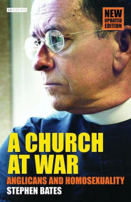 Title: A Church at War: Anglicans and Homosexuality, Author: Stephen Bates