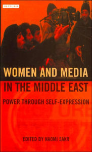 Title: Women and Media in the Middle East: Power Through Self-expression, Author: Naomi Sakr