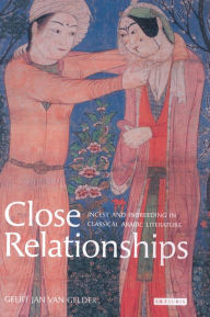 Title: Close Relationships: Incest and Inbreeding in Classical Arabic Literature, Author: Jan Van Gelder