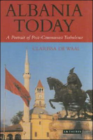 Title: Albania Today: A Portrait of Post-communist Turbulence, Author: Clarissa De Waal