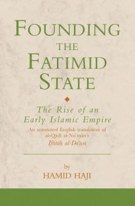 Title: Founding the Fatimid State: The Rise of an Early Islamic Empire, Author: Hamid Haji
