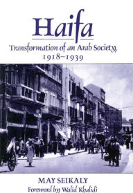 Title: Haifa: Transformation of an Arab Society, 1918-1939, Author: May Seikaly