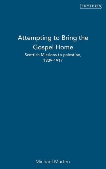 Attempting to Bring the Gospel Home: Scottish Missions to palestine, 1839-1917