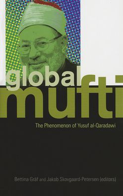 Global Mufti: The Phenomenon of Yusuf Al-Qaradawi