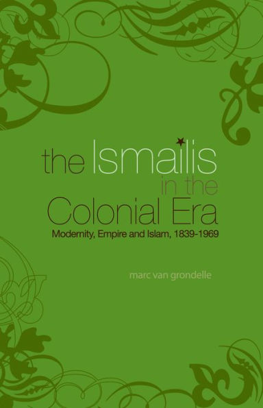 Ismailis in the Colonial Era: Modernity, Empire and Islam, 1839-1969