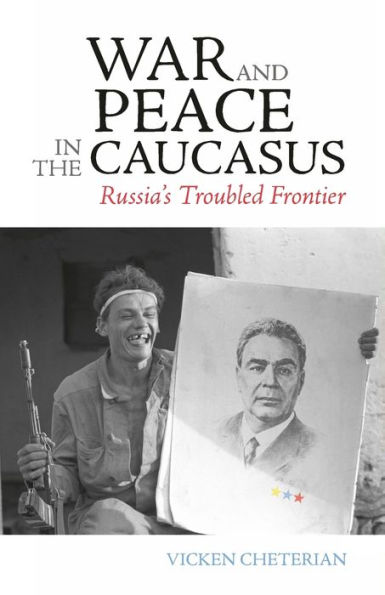War and Peace the Caucasus: Russia's Troubled Frontier