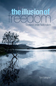 Title: Illusion of Freedom: Scotland Under Nationalism, Author: Tom Gallagher