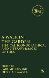 Title: A Walk in the Garden: Biblical, Iconographical and Literary Images of Eden, Author: Paul Morris