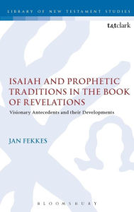 Title: Isaiah and Prophetic Traditions in the Book of Revelation: Visionary Antecedents and their Development, Author: Jan Fekkes III