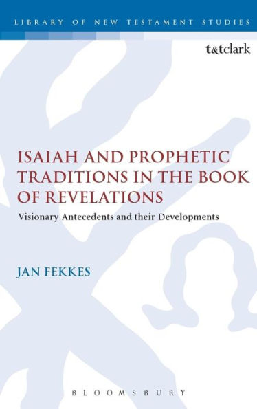 Isaiah and Prophetic Traditions in the Book of Revelation: Visionary Antecedents and their Development