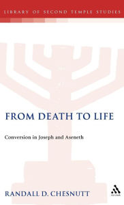 Title: From Death to Life: Conversion in Joseph and Aseneth, Author: Randall D. Chesnutt