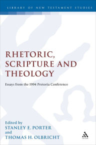 Title: Rhetoric, Scripture and Theology: Essays from the 1994 Pretoria Conference, Author: Stanley E. Porter