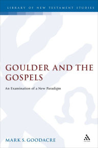 Title: Goulder and the Gospels: An Examination of a New Paradigm, Author: Mark Goodacre