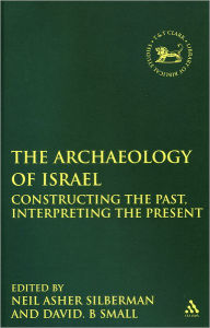 Title: The Archaeology of Israel: Constructing the Past, Interpreting the Present, Author: Neil Asher Silberman