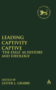 Title: Leading Captivity Captive: 'The Exile' as History and Ideology, Author: Lester L. Grabbe
