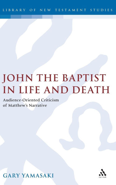John the Baptist in Life and Death: Audience-Oriented Criticism of Matthew's Narrative