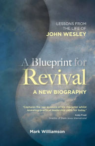 Title: A Blueprint for Revival: Lessons from the Life of John Wesley, Author: Mark Williamson